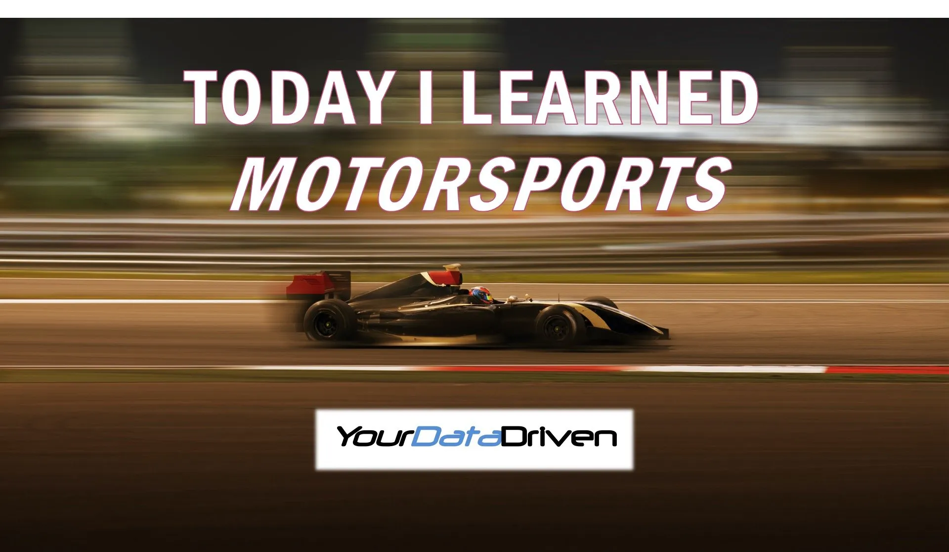 Today I Learned Motorsports - Your Data Driven